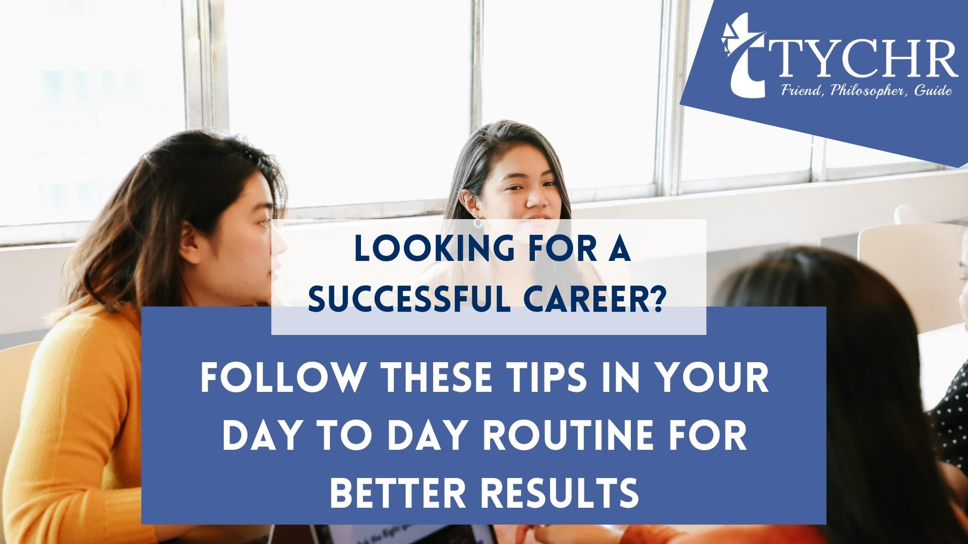 You are currently viewing Looking for a Successful Career? Follow These Tips in Your Day to Day Routine for Better Results