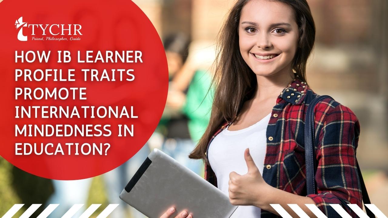 How IB Learner Profile Traits Promote International Mindedness in Education?