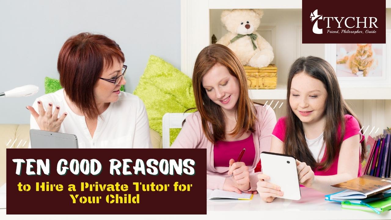 Ten good reasons to Hire a Private Tutor for Your Child