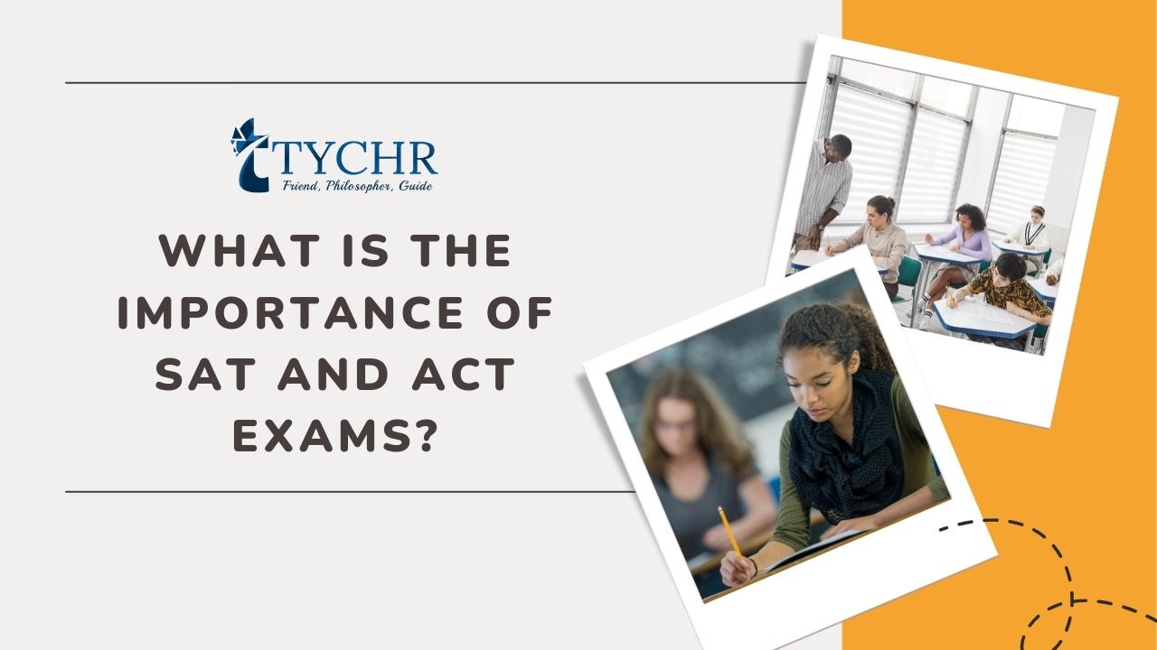 What is the importance of SAT and ACT exams?